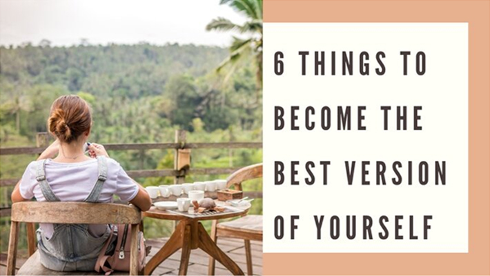 6 Things To Become The Best Version Of Yourself