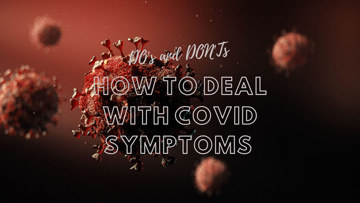 How to Deal with Covid Symptoms - DOs and DON'Ts