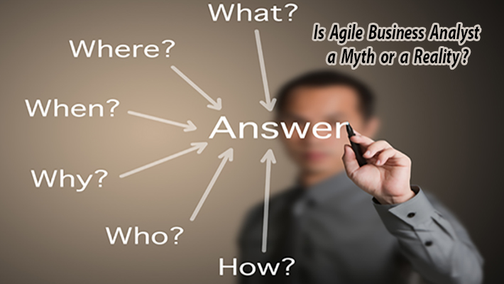 Is Agile Business Analyst a Myth or a Reality ? Is Agile Business Analyst a Myth or a Reality ?
