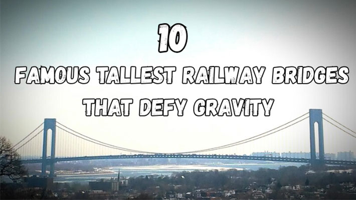 10 Famous Tallest Railway Bridges That Defy Gravity